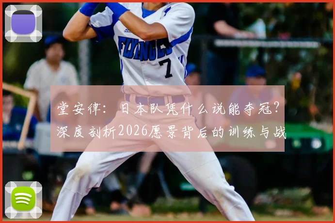 堂安律：日本队凭什么说能夺冠？深度剖析2026愿景背后的训练与战术自信